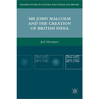 Sir John Malcolm and the Creation of British India [Hardcover]