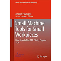 Small Machine Tools for Small Workpieces: Final Report of the DFG Priority Progr [Hardcover]