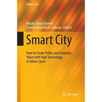 Smart City: How to Create Public and Economic Value with High Technology in Urba [Hardcover]