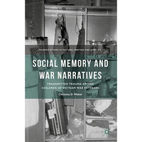 Social Memory and War Narratives: Transmitted Trauma among Children of Vietnam W [Hardcover]