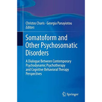 Somatoform and Other Psychosomatic Disorders: A Dialogue Between Contemporary Ps [Hardcover]