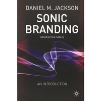 Sonic Branding: An Essential Guide to the Art and Science of Sonic Branding [Paperback]