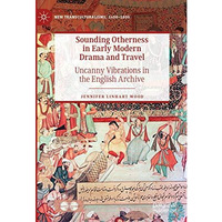 Sounding Otherness in Early Modern Drama and Travel: Uncanny Vibrations in the E [Hardcover]