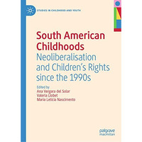 South American Childhoods: Neoliberalisation and Childrens Rights since the 199 [Hardcover]