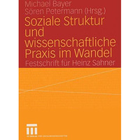 Soziale Struktur und wissenschaftliche Praxis im Wandel: Festschrift f?r Heinz S [Paperback]