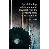 Spectatorship, Embodiment and Physicality in the Contemporary Mutilation Film [Paperback]