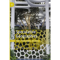 Speculative Geographies: Ethics, Technologies, Aesthetics [Hardcover]