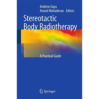 Stereotactic Body Radiotherapy: A Practical Guide [Paperback]