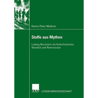 Stoffe aus Mythen: Ludwig Bechstein als Kulturhistoriker, Novellist und Romanaut [Paperback]