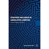 Strategic Influence in Legislative Lobbying: Context, Targets, and Tactics [Hardcover]