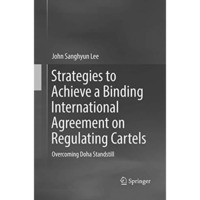 Strategies to Achieve a Binding International Agreement on Regulating Cartels: O [Paperback]