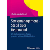 Stressmanagement - Stabil trotz Gegenwind: Wie Sie Ihren eigenen Weg zu gesunder [Paperback]