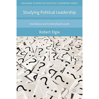 Studying Political Leadership: Foundations and Contending Accounts [Hardcover]