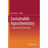 Sustainable Agrochemistry: A Compendium of Technologies [Paperback]