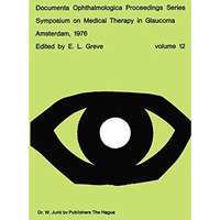 Symposium on Medical Therapy in Glaucoma, Amsterdam, May 15, 1976 [Paperback]