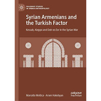 Syrian Armenians and the Turkish Factor: Kessab, Aleppo and Deir ez-Zor in the S [Hardcover]