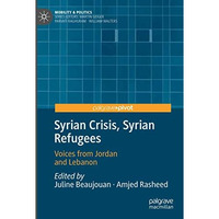 Syrian Crisis, Syrian Refugees: Voices from Jordan and Lebanon [Paperback]