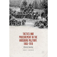 Tactics and Procurement in the Habsburg Military, 1866-1918: Offensive Spending [Hardcover]