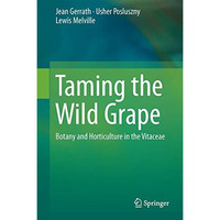 Taming the Wild Grape: Botany and Horticulture in the Vitaceae [Hardcover]