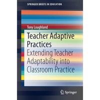 Teacher Adaptive Practices: Extending Teacher Adaptability into Classroom Practi [Paperback]