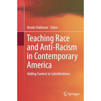 Teaching Race and Anti-Racism in Contemporary America: Adding Context to Colorbl [Paperback]