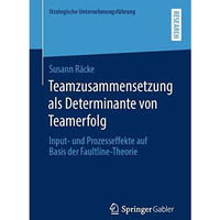 Teamzusammensetzung als Determinante von Teamerfolg: Input- und Prozesseffekte a [Paperback]