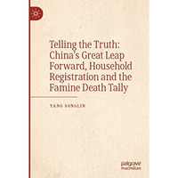 Telling the Truth: Chinas Great Leap Forward, Household Registration and the Fa [Paperback]