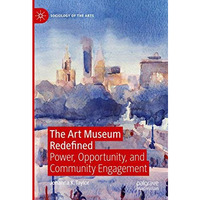 The Art Museum Redefined: Power, Opportunity, and Community Engagement [Paperback]