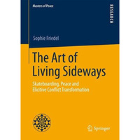 The Art of Living Sideways: Skateboarding, Peace and Elicitive Conflict Transfor [Paperback]