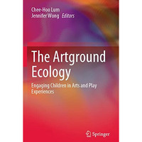 The Artground Ecology: Engaging Children in Arts and Play Experiences [Paperback]