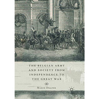 The Belgian Army and Society from Independence to the Great War [Paperback]