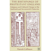 The Birthpangs of Protestant England: Religious and Cultural Change in the Sixte [Paperback]