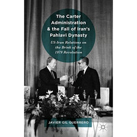 The Carter Administration and the Fall of Irans Pahlavi Dynasty: US-Iran Relati [Hardcover]