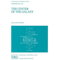 The Center of the Galaxy: Proceedings of the 136th Symposium of the Internationa [Paperback]