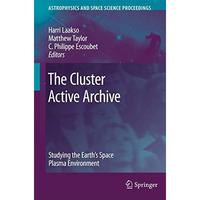 The Cluster Active Archive: Studying the Earth's Space Plasma Environment [Paperback]