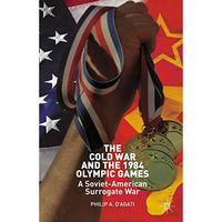 The Cold War and the 1984 Olympic Games: A Soviet-American Surrogate War [Paperback]