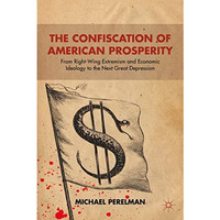 The Confiscation of American Prosperity: From Right-Wing Extremism and Economic  [Paperback]