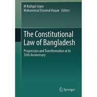 The Constitutional Law of Bangladesh: Progression and Transformation at its 50th [Hardcover]