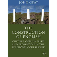 The Construction of English: Culture, Consumerism and Promotion in the ELT Globa [Paperback]