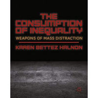 The Consumption of Inequality: Weapons of Mass Distraction [Paperback]