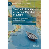 The Criminalisation of Irregular Migration in Europe: Globalisation, Deterrence, [Paperback]