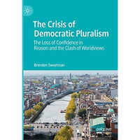 The Crisis of Democratic Pluralism: The Loss of Confidence in Reason and the Cla [Hardcover]