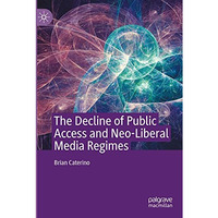 The Decline of Public Access and Neo-Liberal Media Regimes [Paperback]