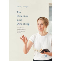 The Director and Directing: Craft, Process and Aesthetic in Contemporary Theatre [Paperback]