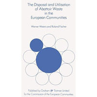 The Disposal and Utilisation of Abattoir Waste in the European Communities [Paperback]