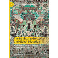 The Dunhuang Grottoes and Global Education: Philosophical, Spiritual, Scientific [Hardcover]