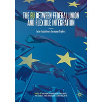 The EU between Federal Union and Flexible Integration: Interdisciplinary Europea [Hardcover]