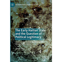 The Early Haitian State and the Question of Political Legitimacy: American and B [Paperback]