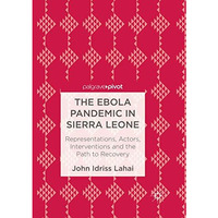 The Ebola Pandemic in Sierra Leone: Representations, Actors, Interventions and t [Paperback]