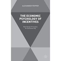 The Economic Psychology of Incentives: New Design Principles for Executive Pay [Hardcover]